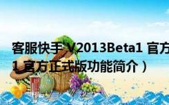 客服快手 V2013Beta1 官方正式版（客服快手 V2013Beta1 官方正式版功能简介）