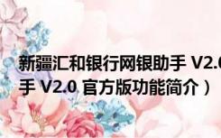 新疆汇和银行网银助手 V2.0 官方版（新疆汇和银行网银助手 V2.0 官方版功能简介）