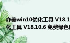 亦美win10优化工具 V18.10.6 免费绿色版（亦美win10优化工具 V18.10.6 免费绿色版功能简介）