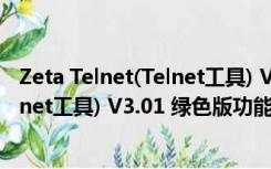 Zeta Telnet(Telnet工具) V3.01 绿色版（Zeta Telnet(Telnet工具) V3.01 绿色版功能简介）