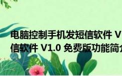 电脑控制手机发短信软件 V1.0 免费版（电脑控制手机发短信软件 V1.0 免费版功能简介）