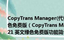 CopyTrans Manager(代替itunes的软件) V1.021 英文绿色免费版（CopyTrans Manager(代替itunes的软件) V1.021 英文绿色免费版功能简介）