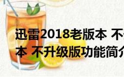 迅雷2018老版本 不升级版（迅雷2018老版本 不升级版功能简介）