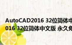 AutoCAD2016 32位简体中文版 永久免费版（AutoCAD2016 32位简体中文版 永久免费版功能简介）