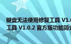 键盘无法使用修复工具 V1.0.2 官方版（键盘无法使用修复工具 V1.0.2 官方版功能简介）