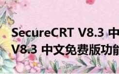 SecureCRT V8.3 中文免费版（SecureCRT V8.3 中文免费版功能简介）