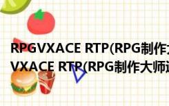 RPGVXACE RTP(RPG制作大师运行库) V1.0 官方版（RPGVXACE RTP(RPG制作大师运行库) V1.0 官方版功能简介）