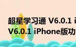 超星学习通 V6.0.1 iPhone版（超星学习通 V6.0.1 iPhone版功能简介）