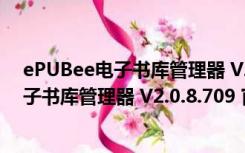 ePUBee电子书库管理器 V2.0.8.709 官方版（ePUBee电子书库管理器 V2.0.8.709 官方版功能简介）