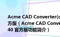 Acme CAD Converter(cad版本转换器) V8.7.2.1440 官方版（Acme CAD Converter(cad版本转换器) V8.7.2.1440 官方版功能简介）