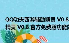 QQ功夫西游辅助精灵 V0.8 官方免费版（QQ功夫西游辅助精灵 V0.8 官方免费版功能简介）