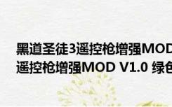 黑道圣徒3遥控枪增强MOD V1.0 绿色免费版（黑道圣徒3遥控枪增强MOD V1.0 绿色免费版功能简介）