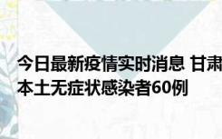 今日最新疫情实时消息 甘肃11月5日新增本土确诊病例6例、本土无症状感染者60例