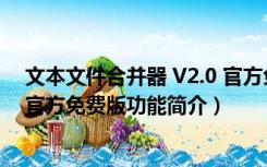 文本文件合并器 V2.0 官方免费版（文本文件合并器 V2.0 官方免费版功能简介）