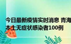 今日最新疫情实时消息 青海11月5日新增本土确诊病例5例、本土无症状感染者100例