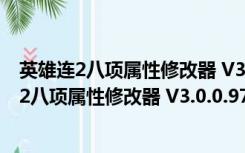 英雄连2八项属性修改器 V3.0.0.9704 绿色免费版（英雄连2八项属性修改器 V3.0.0.9704 绿色免费版功能简介）