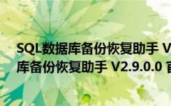 SQL数据库备份恢复助手 V2.9.0.0 官方免费版（SQL数据库备份恢复助手 V2.9.0.0 官方免费版功能简介）