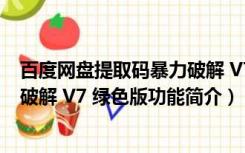 百度网盘提取码暴力破解 V7 绿色版（百度网盘提取码暴力破解 V7 绿色版功能简介）