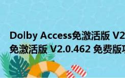 Dolby Access免激活版 V2.0.462 免费版（Dolby Access免激活版 V2.0.462 免费版功能简介）