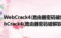 WebCrack4(路由器密码破解软件) V4.0 免费中文版（WebCrack4(路由器密码破解软件) V4.0 免费中文版功能简介）