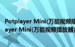 Potplayer Mini(万能视频播放器) V1.7 绿色免费版（Potplayer Mini(万能视频播放器) V1.7 绿色免费版功能简介）