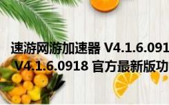 速游网游加速器 V4.1.6.0918 官方最新版（速游网游加速器 V4.1.6.0918 官方最新版功能简介）