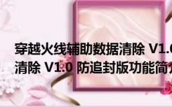 穿越火线辅助数据清除 V1.0 防追封版（穿越火线辅助数据清除 V1.0 防追封版功能简介）