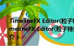 TimelineFX Editor(粒子特效生成工具) V1.36 破解版（TimelineFX Editor(粒子特效生成工具) V1.36 破解版功能简介）