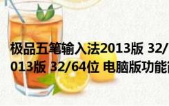 极品五笔输入法2013版 32/64位 电脑版（极品五笔输入法2013版 32/64位 电脑版功能简介）