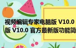 视频编辑专家电脑版 V10.0 官方最新版（视频编辑专家电脑版 V10.0 官方最新版功能简介）