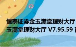 恒泰证券金玉满堂理财大厅 V7.95.59 官方版（恒泰证券金玉满堂理财大厅 V7.95.59 官方版功能简介）