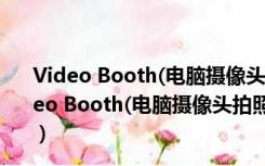 Video Booth(电脑摄像头拍照工具) V2.7.0.6 免费版（Video Booth(电脑摄像头拍照工具) V2.7.0.6 免费版功能简介）