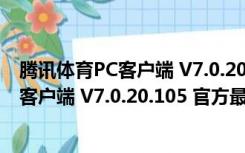 腾讯体育PC客户端 V7.0.20.105 官方最新版（腾讯体育PC客户端 V7.0.20.105 官方最新版功能简介）