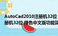 AutoCad2010注册机32位 绿色中文版（AutoCad2010注册机32位 绿色中文版功能简介）