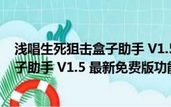 浅唱生死狙击盒子助手 V1.5 最新免费版（浅唱生死狙击盒子助手 V1.5 最新免费版功能简介）