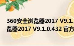 360安全浏览器2017 V9.1.0.432 官方正式版（360安全浏览器2017 V9.1.0.432 官方正式版功能简介）