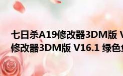 七日杀A19修改器3DM版 V16.1 绿色免费版（七日杀A19修改器3DM版 V16.1 绿色免费版功能简介）