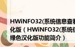 HWiNFO32(系统信息查看软件) 32位 V5.79.3385 绿色汉化版（HWiNFO32(系统信息查看软件) 32位 V5.79.3385 绿色汉化版功能简介）