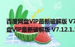 百度网盘VIP最新破解版 V7.12.1.1 永久不限速版（百度网盘VIP最新破解版 V7.12.1.1 永久不限速版功能简介）