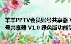 羊羊PPTV会员账号共享器 V1.0 绿色版（羊羊PPTV会员账号共享器 V1.0 绿色版功能简介）