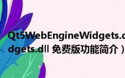 Qt5WebEngineWidgets.dll 免费版（Qt5WebEngineWidgets.dll 免费版功能简介）