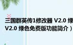 三国群英传1修改器 V2.0 绿色免费版（三国群英传1修改器 V2.0 绿色免费版功能简介）