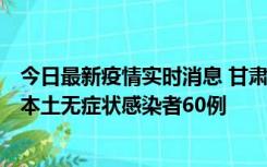 今日最新疫情实时消息 甘肃11月5日新增本土确诊病例6例、本土无症状感染者60例