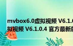 mvbox6.0虚拟视频 V6.1.0.4 官方最新版（mvbox6.0虚拟视频 V6.1.0.4 官方最新版功能简介）