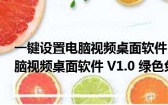 一键设置电脑视频桌面软件 V1.0 绿色免费版（一键设置电脑视频桌面软件 V1.0 绿色免费版功能简介）