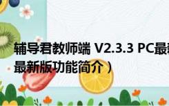 辅导君教师端 V2.3.3 PC最新版（辅导君教师端 V2.3.3 PC最新版功能简介）