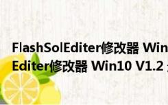 FlashSolEditer修改器 Win10 V1.2 最新免费版（FlashSolEditer修改器 Win10 V1.2 最新免费版功能简介）