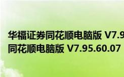 华福证券同花顺电脑版 V7.95.60.07 官方最新版（华福证券同花顺电脑版 V7.95.60.07 官方最新版功能简介）