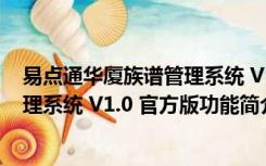 易点通华厦族谱管理系统 V1.0 官方版（易点通华厦族谱管理系统 V1.0 官方版功能简介）