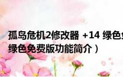 孤岛危机2修改器 +14 绿色免费版（孤岛危机2修改器 +14 绿色免费版功能简介）